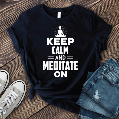 Keep Calm and Meditate On T-shirt