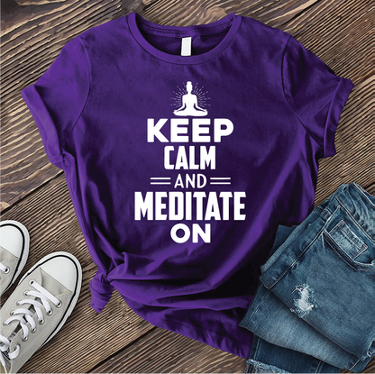 Keep Calm and Meditate On T-shirt