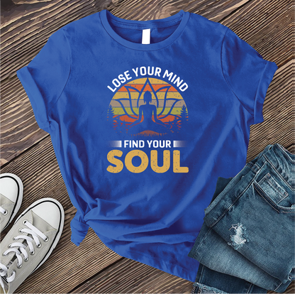 Lose Your Mind Find Your Soul T-shirt