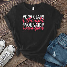 Load image into Gallery viewer, Yoga Class I Thought You Said Pour a Glass T-shirt
