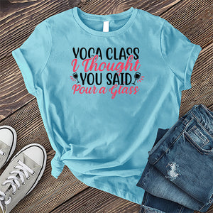 Yoga Class I Thought You Said Pour a Glass T-shirt