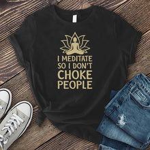 Load image into Gallery viewer, I Meditate So I Don&#39;t Choke People T-shirt
