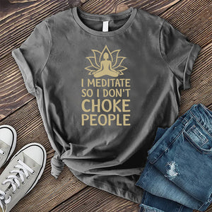 I Meditate So I Don't Choke People T-shirt