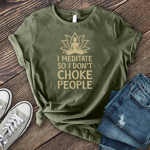 I Meditate So I Don't Choke People T-shirt