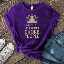 Load image into Gallery viewer, I Meditate So I Don&#39;t Choke People T-shirt
