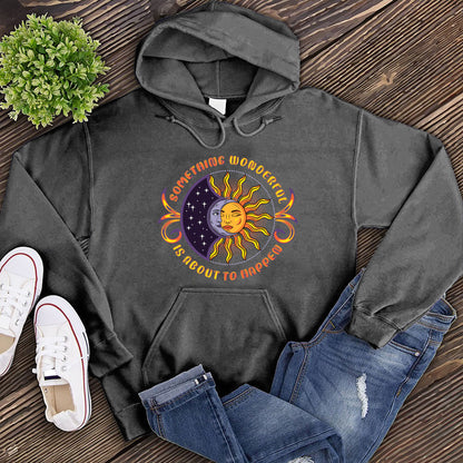 Something Wonderful Is About To Happen Hoodie