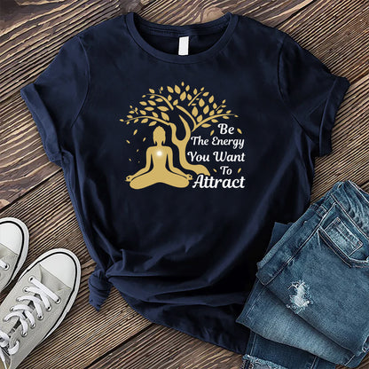 Be The Energy You Want to Attract T-shirt