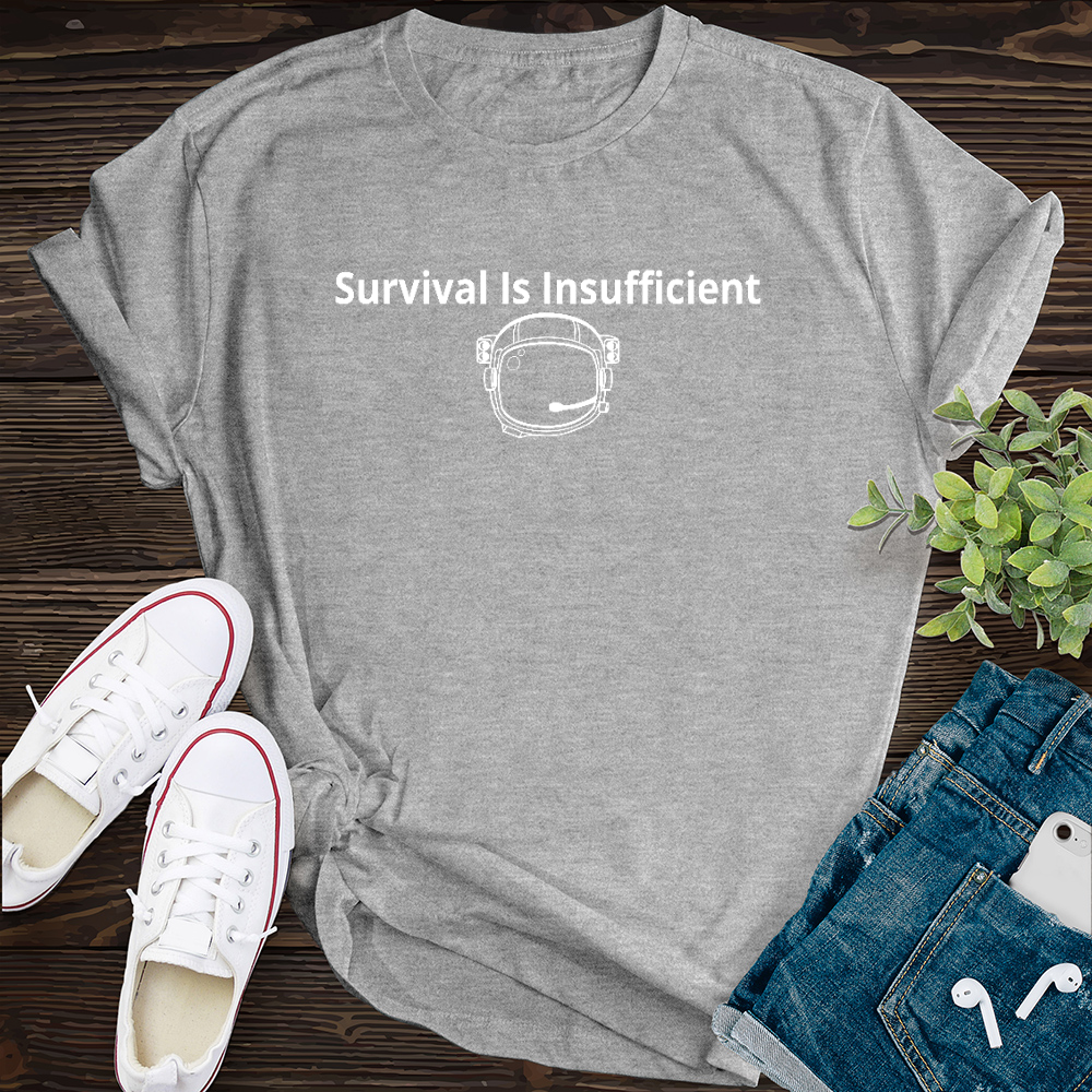 Survival Is Insufficient T-Shirt